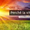 Perché la vita?